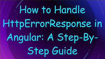How to Handle HttpErrorResponse in Angular: A Step-By-Step Guide