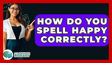 How Do You Spell Happy Correctly? - The Language Library