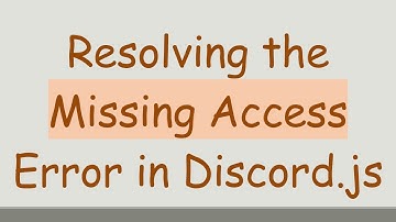 Resolving the Missing Access Error in Discord.js