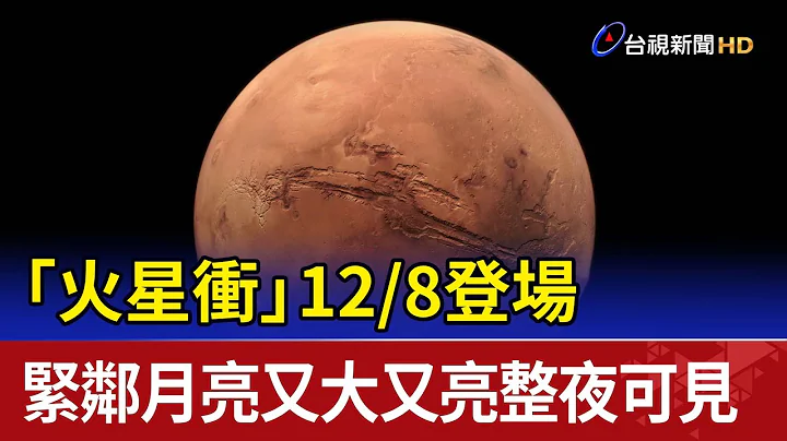 「火星冲」12/8登场 紧邻月亮又大又亮整夜可见 - 天天要闻