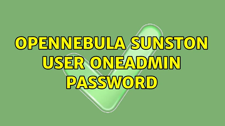 Opennebula Sunston user oneadmin password