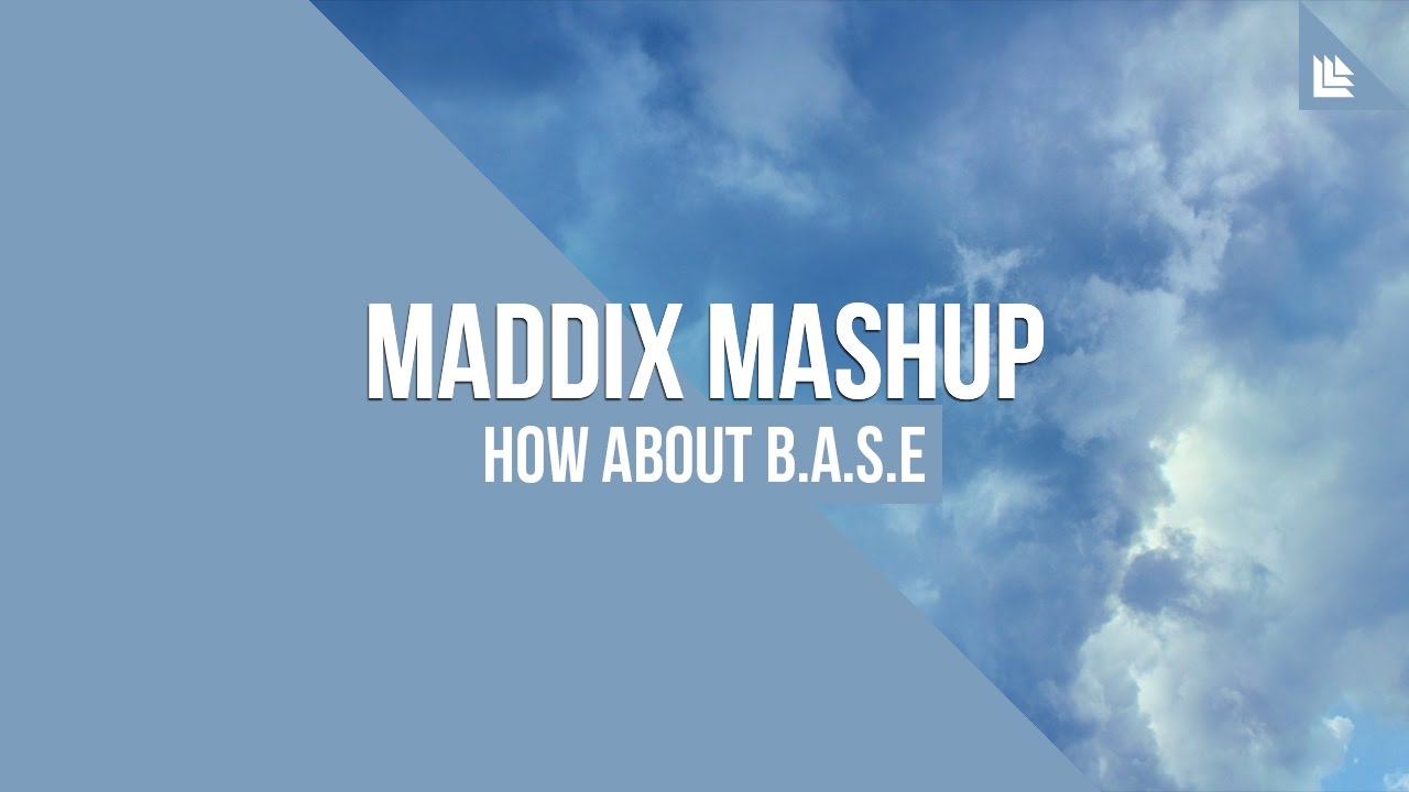 How About B.A.S.E (Maddix Mashup)