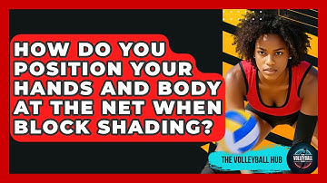 How Do You Position Your Hands And Body At The Net When Block Shading? - The Volleyball Hub