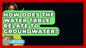 How Does The Water Table Relate To Groundwater? - Weather Watchdog
