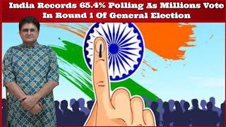 #SanjayDixit  #India Records 65.4% Polling As Millions Vote In Round 1 Of General Election