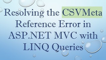 Resolving the CSVMeta Reference Error in ASP.NET MVC with LINQ Queries