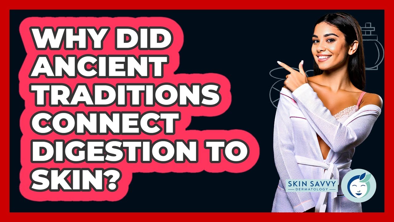 Why Did Ancient Traditions Connect Digestion To Skin? - Skin Savvy Dermatology