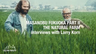 Masanobu Fukuoka Part II (Natural Farm) - Larry Korn Interview