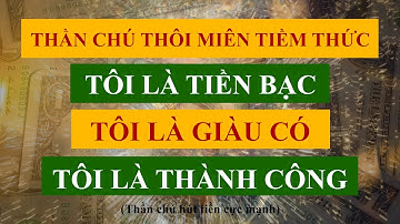 Thần Chú Thôi Miên Tiềm Thức Tôi Là Tiền Bạc Giàu Có Thành Công I Sức Mạnh Tiềm Thức Luật Hấp Dẫn