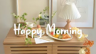 Happy Morning ✨ Collection of Uplifting Songs to Start Your Day | Morning Melodies