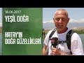 Hatay'ın doğa güzellikleri - Yeşil Doğa 18.06.2017 Pazar