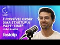 S4e17   possvel fundar uma startup em parttime com joo ramos fastclip