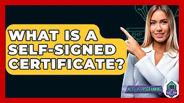 What Is A Self-signed Certificate? - Next LVL Programming
