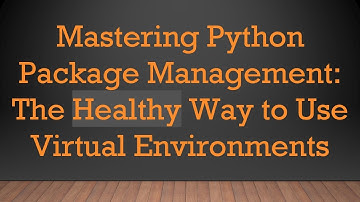 Mastering Python Package Management: The Healthy Way to Use Virtual Environments