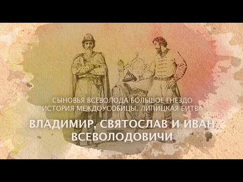 Владимир, Святослав и Иван Всеволодовичи. Сыновья Всеволода Большое Гнездо. История междоусобицы.