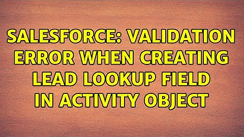 Salesforce: Validation error when creating Lead lookup field in Activity object
