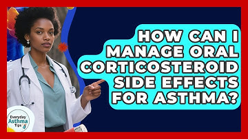 How Can I Manage Oral Corticosteroid Side Effects For Asthma? - Everyday Asthma Tips
