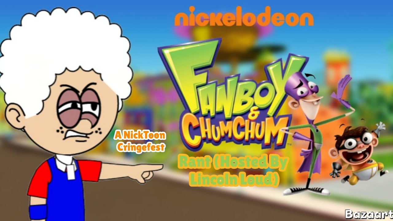 Fanboy And Chum Chum Rant (Hosted By Lincoln Loud) 