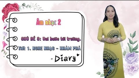 Âm nhạc 2. ChỦ ĐỀ 3: Vui bước tới trường. Tiết 1: NGHE NHẠC - KHÁM PHÁ.