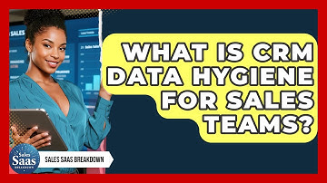 What Is CRM Data Hygiene For Sales Teams? - Sales Saas Breakdown