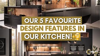 Our 5 Favourite Essential Design Features in Our Kitchen!