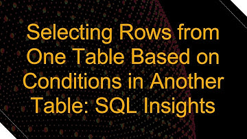 Selecting Rows from One Table Based on Conditions in Another Table: SQL Insights