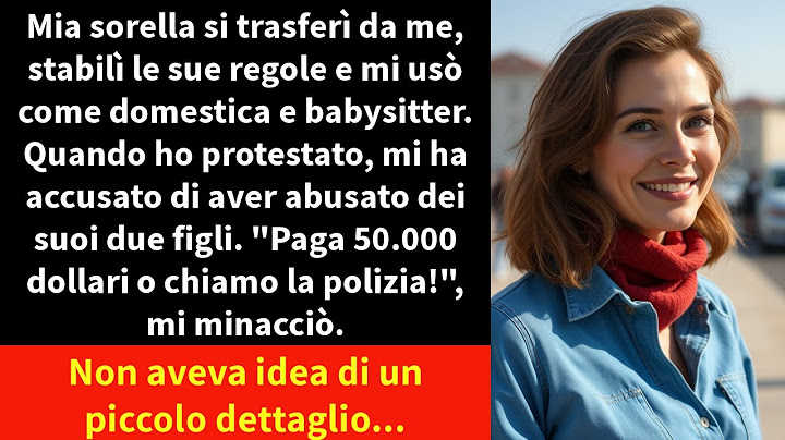 Mia sorella si trasferì da me, stabilì le sue regole e mi usò come domestica e babysitter.