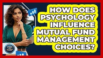 How Does Psychology Influence Mutual Fund Management Choices? - Stock and Options Playbook