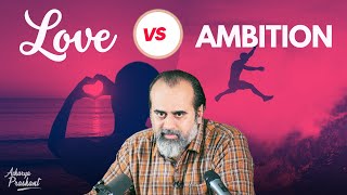 Love Vs Ambition || Acharya Prashant