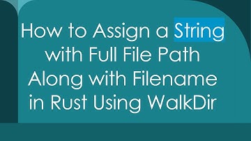 How to Assign a String with Full File Path Along with Filename in Rust Using WalkDir