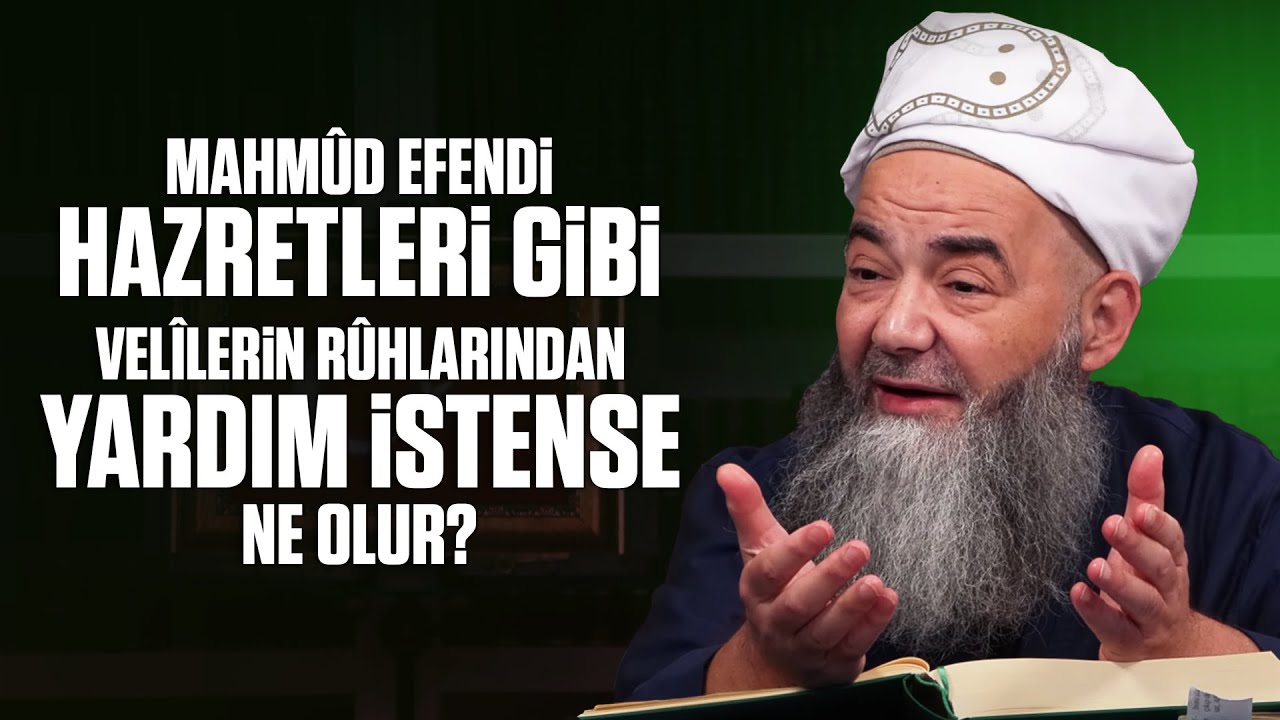 Mahmûd Efendi Hazretleri Gibi Velîlerin Rûhlarından Yardım İstense Ne Olur?
