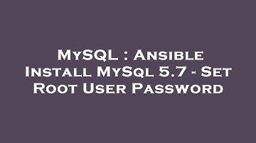MySQL : Ansible Install MySql 5.7 - Set Root User Password