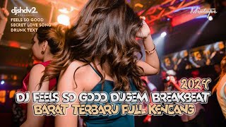 🔴 DJ FEELS SO GOOD DUGEM BREAKBEAT BARAT [ SHD V2 ] TERBARU 2024 FULL MELODY KENCANG