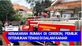Kebakaran Rumah Di Cirebon Pemilik Ditemukan Tewas Di Dalam Kamar   Kompas Petang