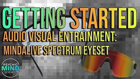 Getting Started with Audio Visual Entrainment Using the Mind Alive Spectrum Eyeset