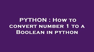 PYTHON : How to convert number 1 to a Boolean in python