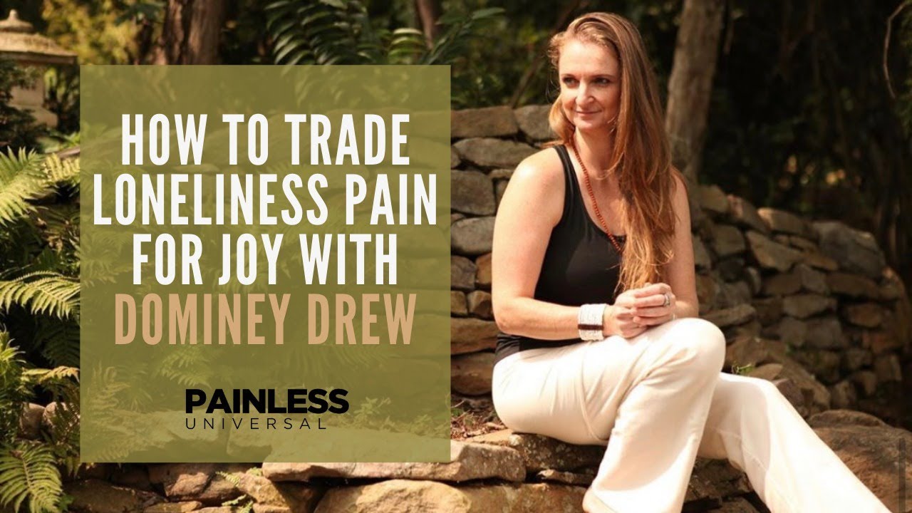 How to Trade Loneliness Pain For Joy With Dominey Drew