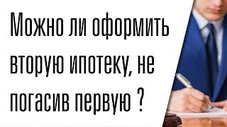 Как оформить вторую ипотеку, не погасив первую ?