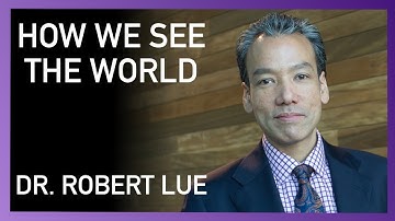 How we see the world with Dr. Robert Lue