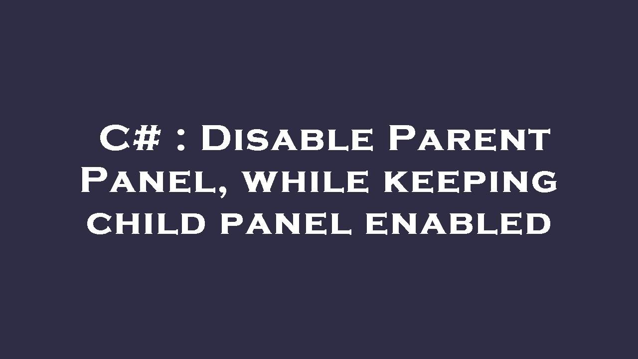 C Disable Parent Panel, while keeping child panel enabled YouTube
