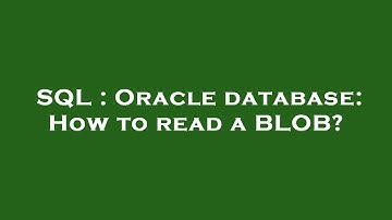 SQL : Oracle database: How to read a BLOB?