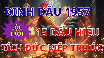 SỰ THẬT Về Tuổi "ĐINH DẬU 1957": 15 Dấu Hiệu "Tích Đức" Từ Kiếp Trước Kiếp Này Hưởng Phước Trời Ban
