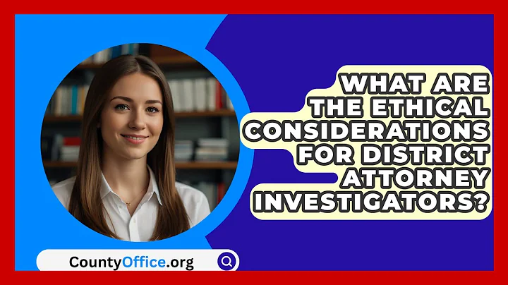 What Are The Ethical Considerations For District Attorney Investigators? - CountyOffice.org
