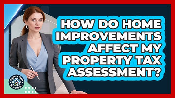 How Do Home Improvements Affect My Property Tax Assessment? - Property Taxes Uncovered
