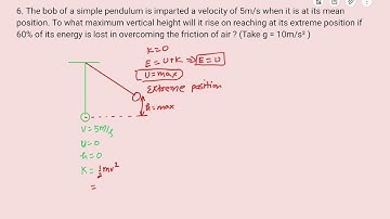 6. The bob of a simple pendulum is imparted a velocity of 5m/s when it is at its mean position. To