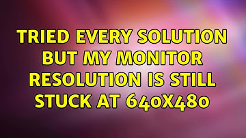 Ubuntu: Tried every solution but my monitor resolution is still stuck at 640x480