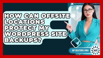How Can Offsite Locations Protect My WordPress Site Backups? - WP Solutions Guru