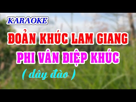 KARAOKE   ĐOẢN KHÚC LAM GIANG _ PHI VÂN ĐIỆP KHÚC - T/g Thùy Trang ( Dây đào )