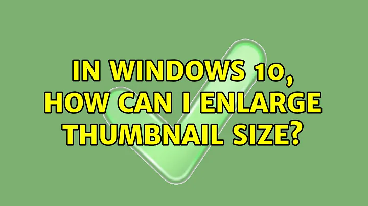 In Windows 10, how can I enlarge thumbnail size?