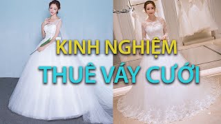 8 KINH NGHIỆM THUÊ VÁY CƯỚI 'XƯƠNG MÁU' CÁC NÀNG NHẤT ĐỊNH PHẢI BIẾT